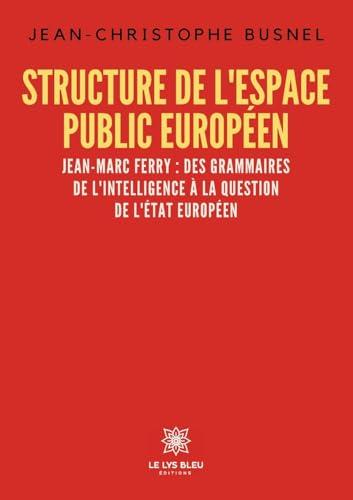 Structure de l’espace public européen : Jean-Marc Ferry : des grammaires de l’intelligence à la question de l’Etat européen