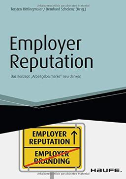 Employer Reputation - Das Konzept "Arbeitgebermarke" neu denken: Das Konzept "Arbeitgebermarke" neu denken. (Haufe Fachbuch)