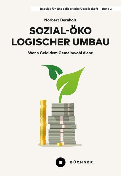 Sozial-ökologischer Umbau: Wenn Geld dem Gemeinwohl dient (Impulse für eine solidarische Gesellschaft)