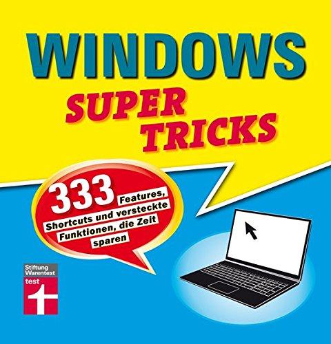 Windows Supertricks: 333 Features, Shortcuts und versteckte Funktionen, die Zeit sparen