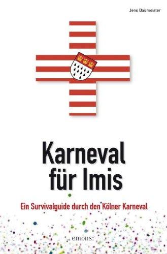 Karneval für Imis: Ein Survivalguide durch den Kölner Karneval