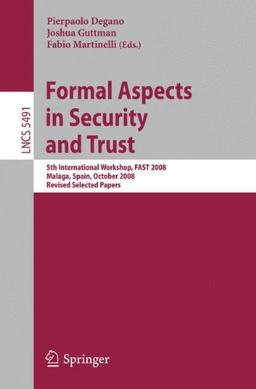 Formal Aspects in Security and Trust: 5th International Workshop, FAST 2008 Malaga, Spain, October 9-10, 2008, Revised Selected Papers (Lecture Notes in Computer Science / Security and Cryptology)