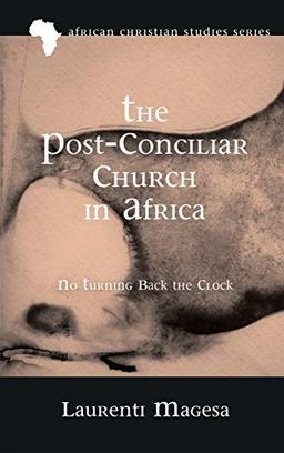 The Post-Conciliar Church in Africa: No Turning Back the Clock (African Christian Studies)