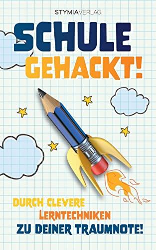 Schule gehackt!: Durch clevere Lerntechniken zu deiner Traumnote!