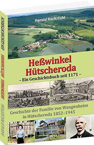 Heßwinkel und Hütscheroda - Ein Geschichtsbuch seit 1171: Mit der Geschichte der Familie von Wangenheim in Hütscheroda 1852–1945