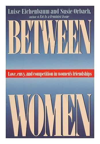 Between Women: Love, Envy And Competition in Women's Friendships