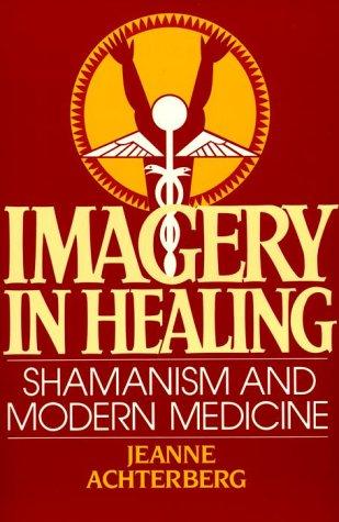 Imagery in Healing: Shamanism and Modern Medicine