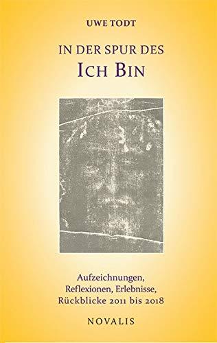 In der Spur des Ich-Bin: Aufzeichnungen, Reflexionen, Erlebnisse, Rückblicke 2011 bis 2018 (Lebenserfahrungen - Lebensweisheiten)