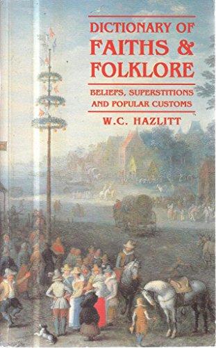 Dictionary Of Faith And Folklore: Beliefs,Superstitions and Popular Customs