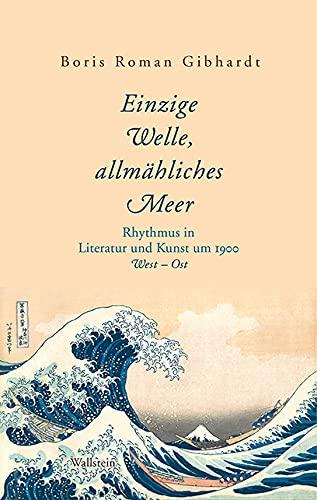 »Einzige Welle, allmähliches Meer«: Rhythmus in Literatur und Kunst um 1900. West – Ost