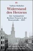 Widerstand des Herzens: Der Aufstand der Berliner Frauen in der Rosenstraße - 1943