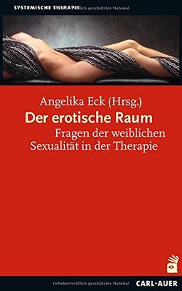 Der erotische Raum: Fragen der weiblichen Sexualität in der Therapie (Systemische Therapie)