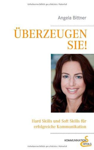 Überzeugen Sie!: Hard Skills und Soft Skills für die erfolgreiche Kommunikation