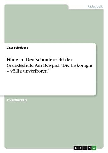 Filme im Deutschunterricht der Grundschule. Am Beispiel "Die Eiskönigin ¿ völlig unverfroren"