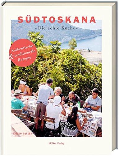 Südtoskana - Die echte Küche: Authentische und traditionelle Rezepte