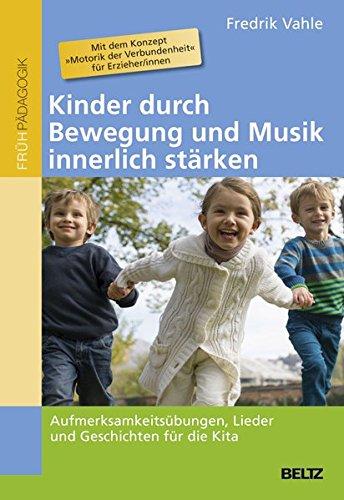 Kinder durch Bewegung und Musik innerlich stärken: Aufmerksamkeitsübungen, Lieder und Geschichten für die Kita