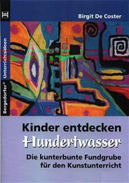 Kinder entdecken Hundertwasser: Die kunterbunte Fundgrube für den Kunstunterricht (1. bis 6. Klasse)