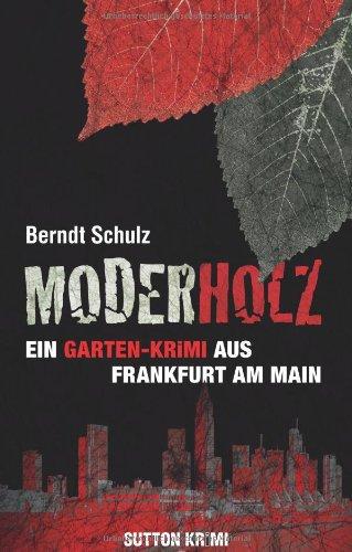 Moderholz: Ein Gartenkrimi aus Frankfurt am Main