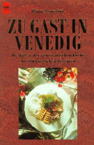 Zu Gast in Venedig. Die Kultur der venezianischen Küche. Mit 110 köstlichen Rezepten