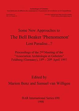 Lost Paradise...?: Some New Approaches to the Bell Beaker 'Phenomenon' - Proceedings of the 2nd Meeting of the "Association Archéologie et Gobelets" ... 18th-20th April 1997 (BAR International)