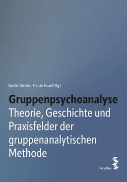 Gruppenpsychoanalyse: Theorie, Geschichte und Praxisfelder der gruppenanalytischen Methode