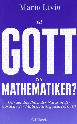 Ist Gott ein Mathematiker?: Warum das Buch der Natur in der Sprache der Mathematik geschrieben ist