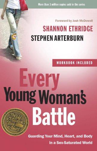 Every Young Woman's Battle: Guarding Your Mind, Heart, and Body in a Sex-Saturated World (The Every Man Series)