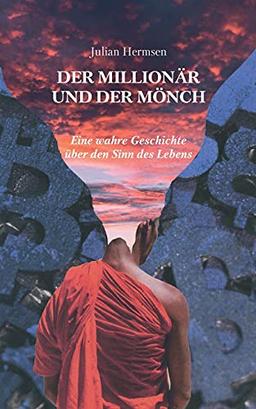 Der Millionär und der Mönch: Eine wahre Geschichte über den Sinn des Lebens