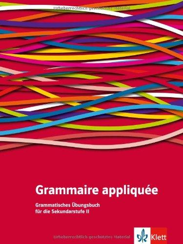 Grammaire appliquée: Grammatisches Übungsbuch für die Sekundarstufe 2, Französische Grammatik in der Oberstufe üben