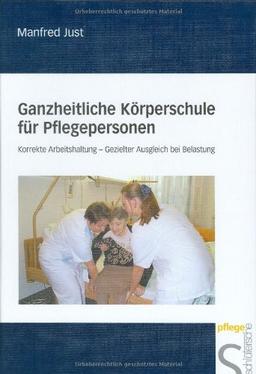 Ganzheitliche Körperschule für Pflegepersonen. Korrekte Arbeitshaltung - Gezielter Ausgleich bei Belastung