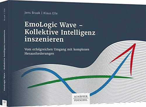 EmoLogic Wave - Kollektive Intelligenz inszenieren: Vom erfolgreichen Umgang mit komplexen Herausforderungen