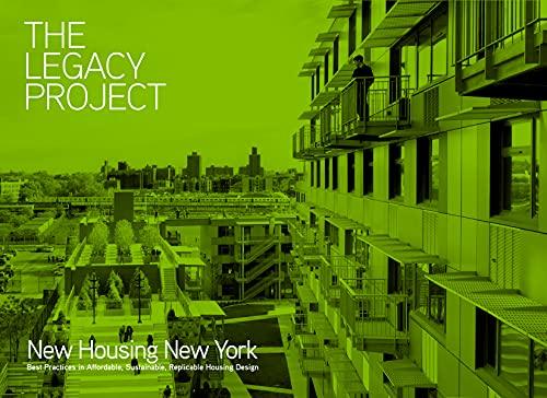 The Legacy Project: New Housing New York. Best Practices in Affordable, Sustainable, Replicable Housing Design