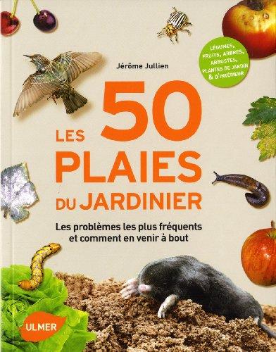 Les 50 plaies du jardinier : les problèmes les plus fréquents au jardin et comment en venir à bout