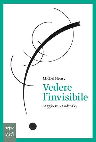 Vedere l'invisibile. Saggio su Kandinskij (Saggistica d'arte)