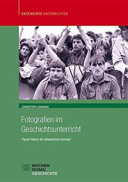 Fotografien im Geschichtsunterricht: Visual History als didaktisches Konzept (Geschichte unterrichten)