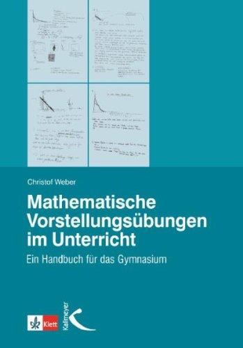 Mathematische Vorstellungsübungen im Unterricht: Ein Handbuch für das Gymnasium