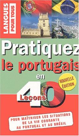 Pratiquez le portugais en 40 leçons : Portugal-Brésil : pour maîtriser les situations de la vie courante au Portugal et au Brésil