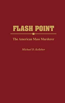 Flash Point: The American Mass Murderer (Contributions in Political Science)