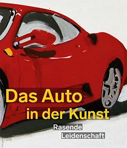 Das Auto in der Kunst. Rasende Leidenschaft: Ausstellungskatalog Kunsthalle Emden 2017