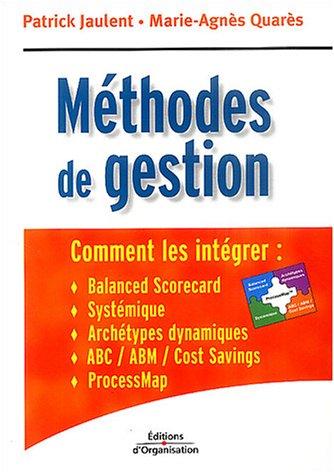 Methodes de gestion : comment les intégrer : balanced scorecard, systémique, archétypes dynamiques, ABC-ABM-cost savings, ProcessMap