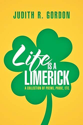 Life Is a Limerick: A Collection of Poems, Prose, Etc.