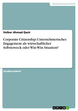 Corporate Citizenship: Unternehmerisches Engagement als wirtschaftlicher Selbstzweck oder Win-Win Situation?