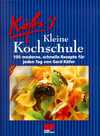 Käfers kleine Kochschule. 150 moderne, schnelle Rezepte für jeden Tag