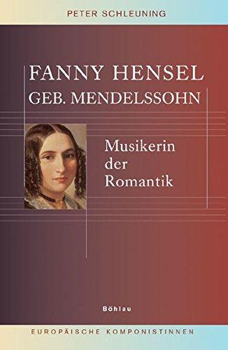 Fanny Hensel geb. Mendelssohn: Musikerin der Romantik (Europäische Komponistinnen)