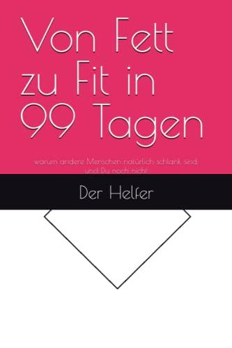 Von Fett zu Fit in 99 Tagen: warum andere Menschen natürlich schlank sind, und Du noch nicht