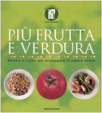 Più frutta e verdura. Ricette a colori per proteggere la nostra salute