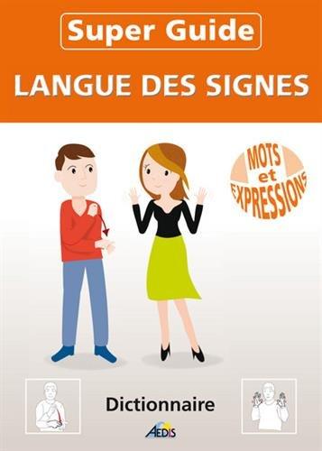 Super guide langue des signes : mots et expressions : dictionnaire