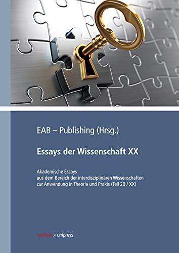 Essays der Wissenschaft XX: Akademische Essays aus dem Bereich der interdisziplinären Wissenschaften zur Anwendung in Theorie und Praxis (Teil 20 / XX)