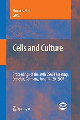 Cells and Culture: Proceedings of the 20th ESACT Meeting, Dresden, Germany, June 17-20, 2007 (ESACT Proceedings, 4, Band 4)