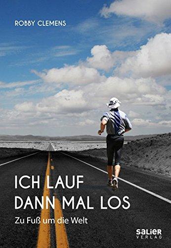 Ich lauf dann mal los: Zu Fuß um die Welt